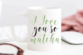 I Love You So Matcha Coffee Mug